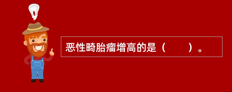 恶性畸胎瘤增高的是（　　）。