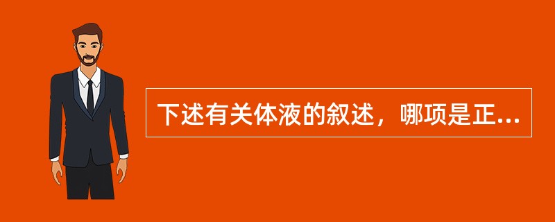 下述有关体液的叙述，哪项是正确的？（　　）