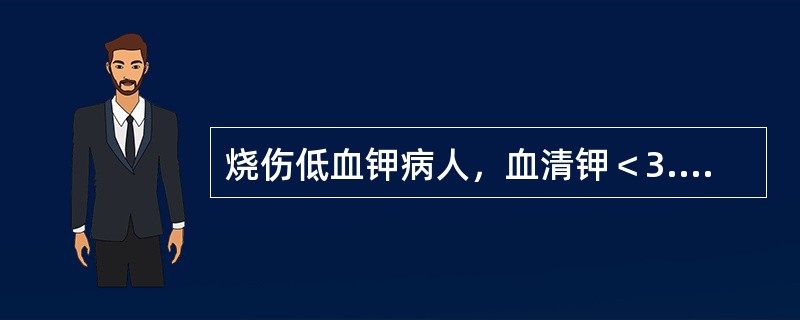 烧伤低血钾病人，血清钾＜3.0mmol/L，补钾200～400mmol。血清钾能提高（　　）。