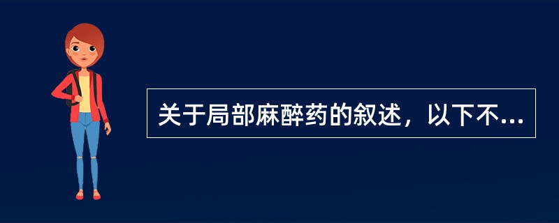 关于局部麻醉药的叙述，以下不正确的是（　　）。