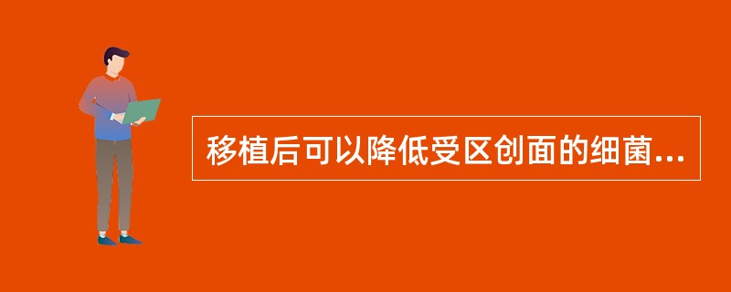 移植后可以降低受区创面的细菌计数（　　）。