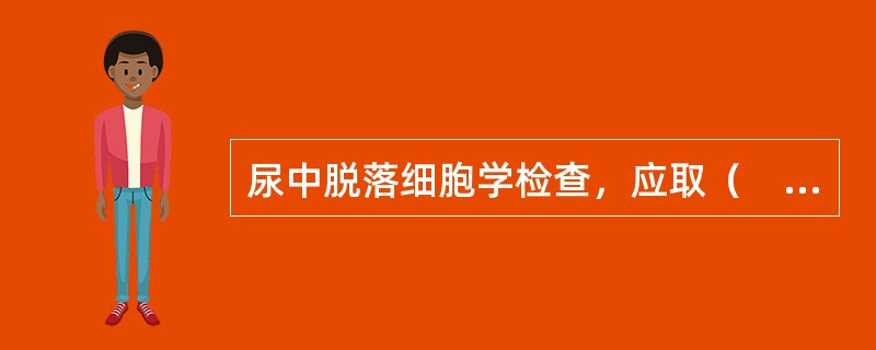 尿中脱落细胞学检查，应取（　　）。