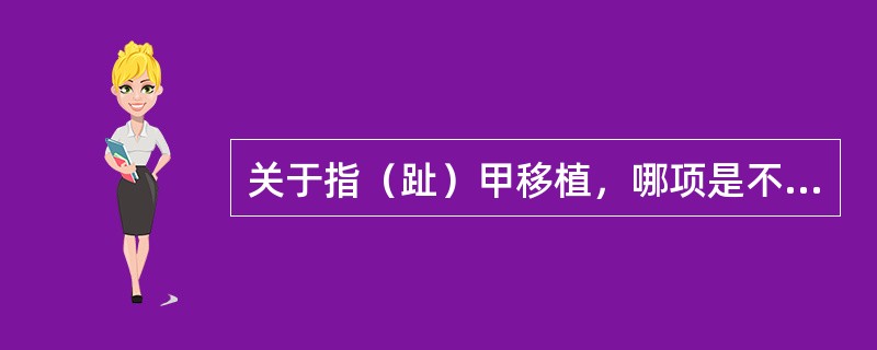 关于指（趾）甲移植，哪项是不恰当的？（　　）