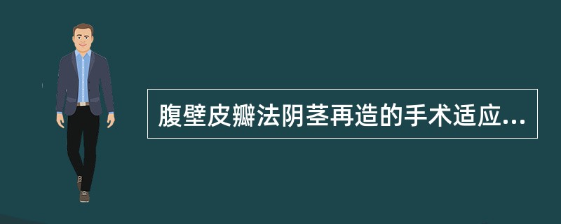 腹壁皮瓣法阴茎再造的手术适应证不包括以下哪项？（　　）