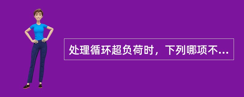 处理循环超负荷时，下列哪项不恰当？（　　）