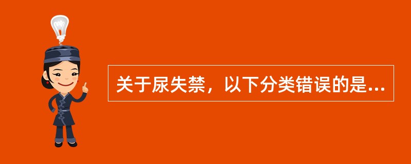 关于尿失禁，以下分类错误的是（　　）。