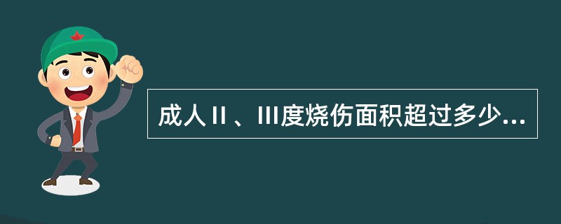 成人Ⅱ、Ⅲ度烧伤面积超过多少应该给予液体复苏治疗（　　）。