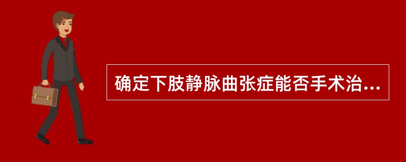 确定下肢静脉曲张症能否手术治疗的关键性检查是（　　）。