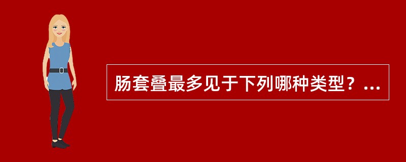 肠套叠最多见于下列哪种类型？（　　）