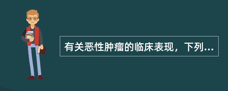 有关恶性肿瘤的临床表现，下列不正确的是（　　）。