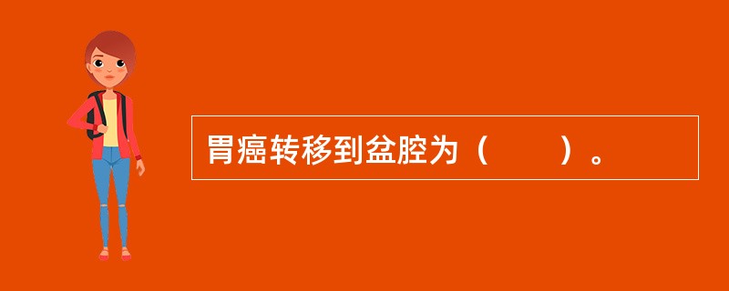 胃癌转移到盆腔为（　　）。