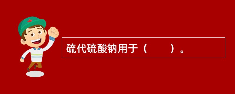 硫代硫酸钠用于（　　）。