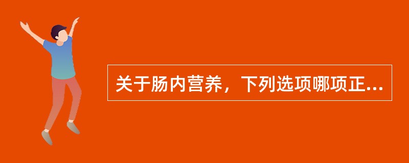 关于肠内营养，下列选项哪项正确？（　　）