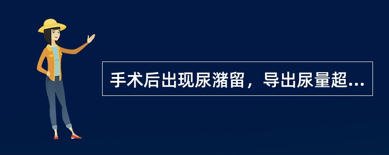 手术后出现尿潴留，导出尿量超过多少时应该留置尿管？（　　）