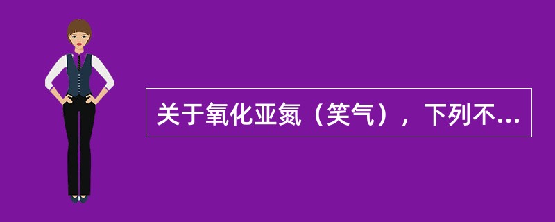 关于氧化亚氮（笑气），下列不正确的是（　　）。