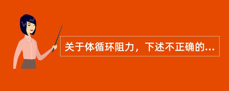 关于体循环阻力，下述不正确的是（　　）。