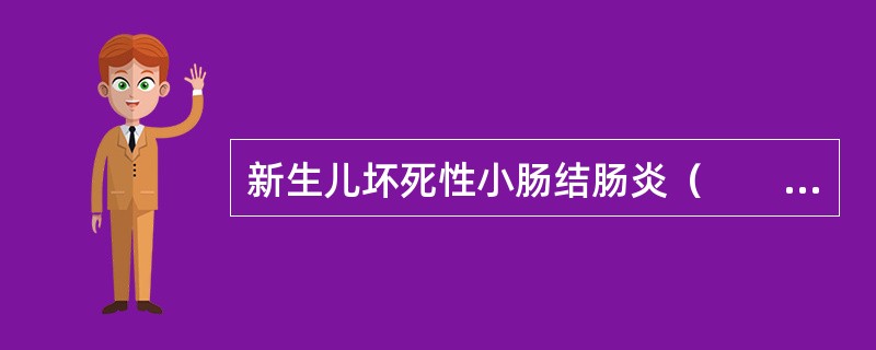 新生儿坏死性小肠结肠炎（　　）。