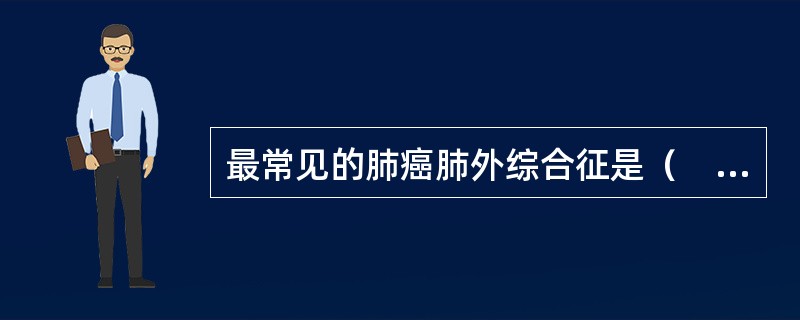 最常见的肺癌肺外综合征是（　　）。