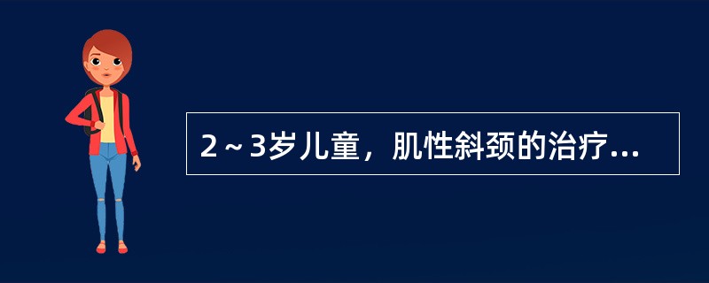 2～3岁儿童，肌性斜颈的治疗可选择下列哪项？（　　）