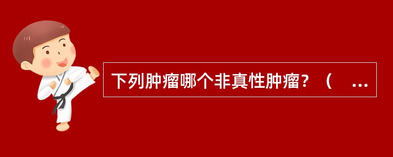下列肿瘤哪个非真性肿瘤？（　　）