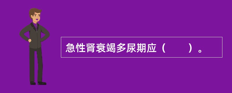 急性肾衰竭多尿期应（　　）。