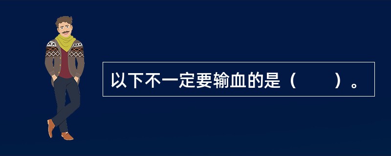 以下不一定要输血的是（　　）。