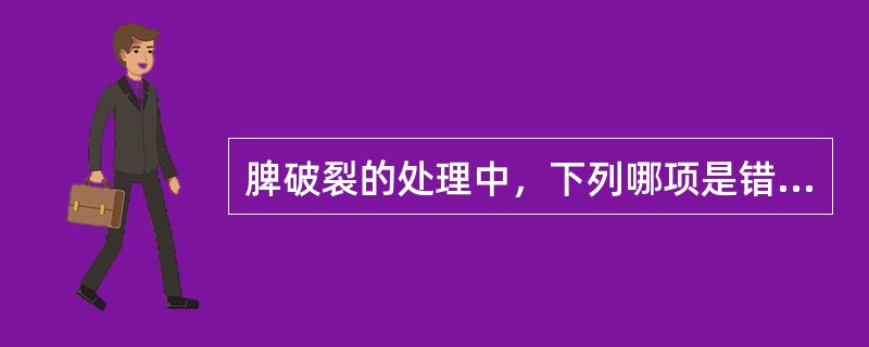 脾破裂的处理中，下列哪项是错误的