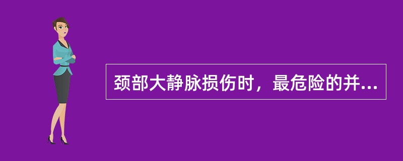 颈部大静脉损伤时，最危险的并发症是