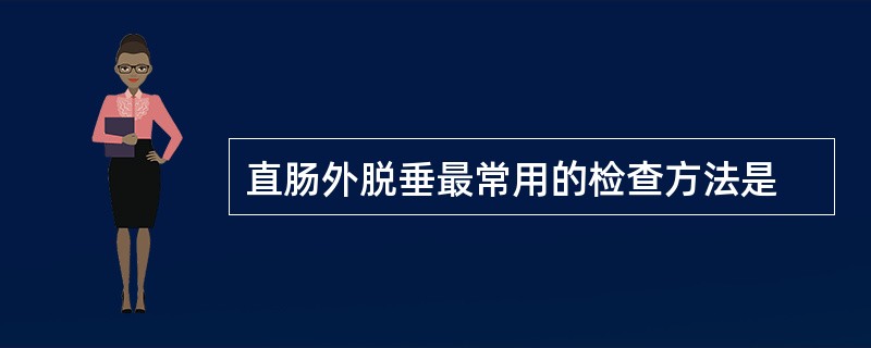 直肠外脱垂最常用的检查方法是