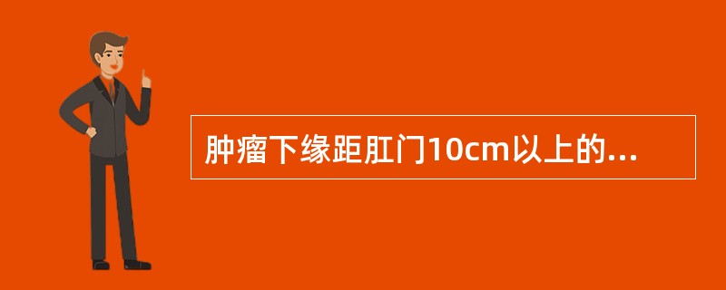 肿瘤下缘距肛门10cm以上的直肠癌适宜采 