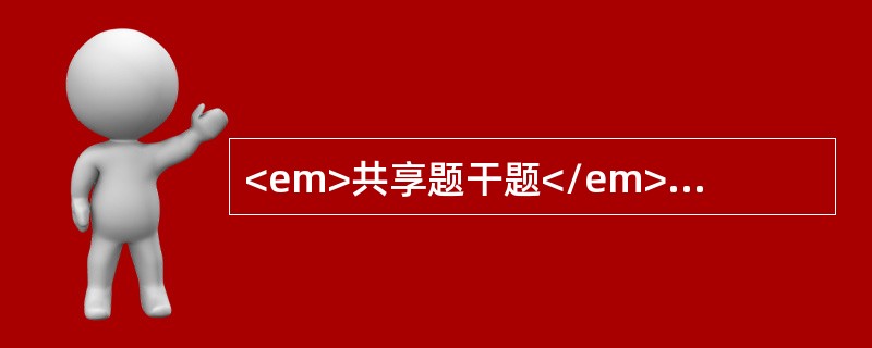 <em>共享题干题</em>男性，40岁，脑外伤开颅术后1周，呕吐咖啡样物1天，约700ml，排柏油样便约600g，无明显腹痛，既往体健。查体：心率120次/分，血压80/60