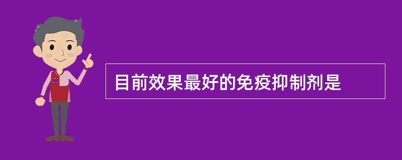 目前效果最好的免疫抑制剂是