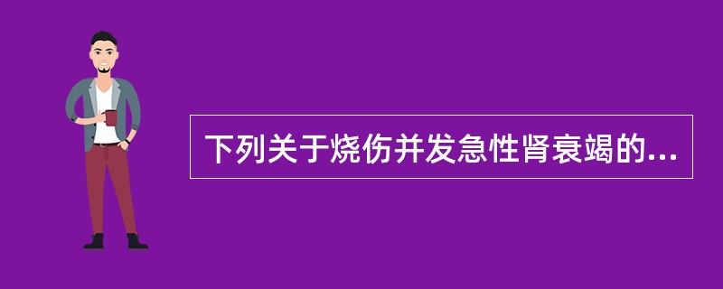 下列关于烧伤并发急性肾衰竭的发病机制可能正确的是
