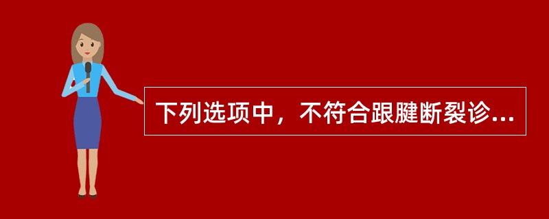 下列选项中，不符合跟腱断裂诊断依据的是