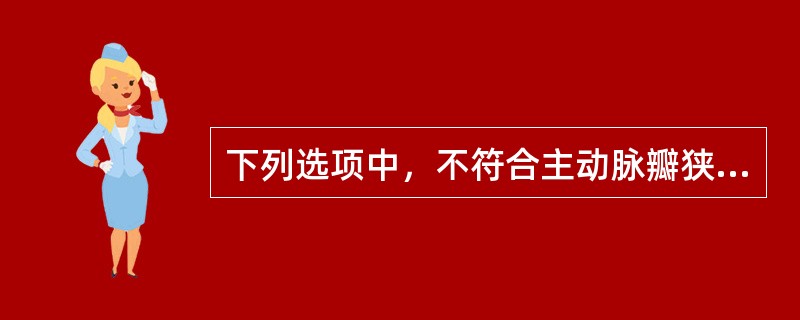 下列选项中，不符合主动脉瓣狭窄临床表现的是