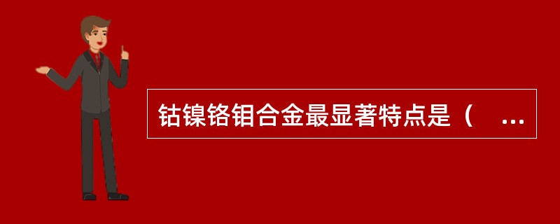 钴镍铬钼合金最显著特点是（　　）。