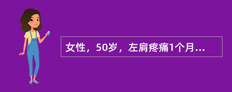 女性，50岁，左肩疼痛1个月余，并有向左上臂放射，伴肩关节活动限制，症状逐渐加重，有夜痛甚至影响睡眠。发病前曾有外伤史，但伤时症状不明显。查体：左肩有肌肉萎缩，肩活动限制，尤其是外展和旋转较甚，肩前有