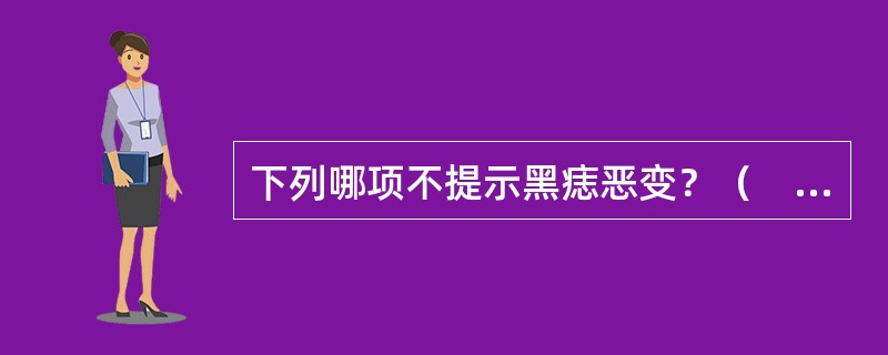 下列哪项不提示黑痣恶变？（　　）