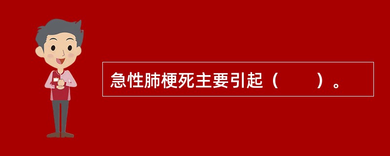 急性肺梗死主要引起（　　）。