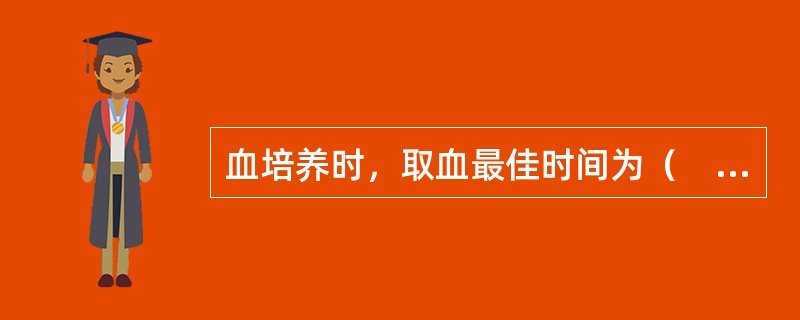 血培养时，取血最佳时间为（　　）。