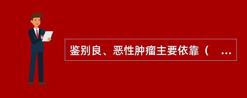 鉴别良、恶性肿瘤主要依靠（　　）。