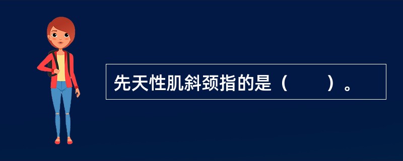 先天性肌斜颈指的是（　　）。