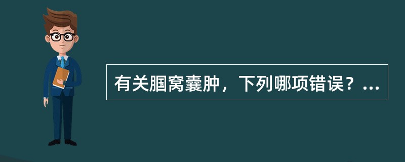 有关腘窝囊肿，下列哪项错误？（　　）