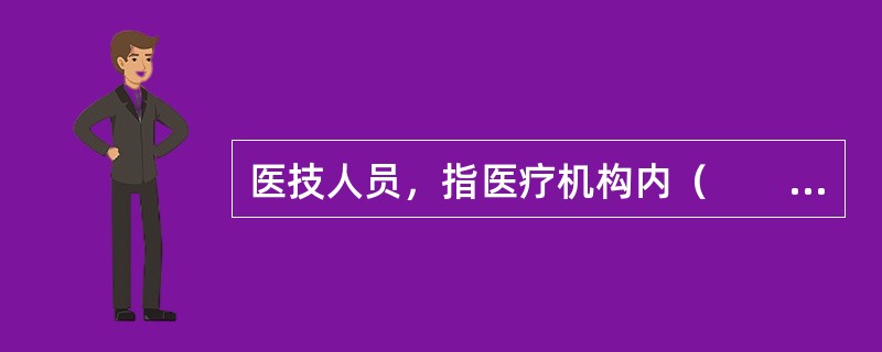 医技人员，指医疗机构内（　　）。