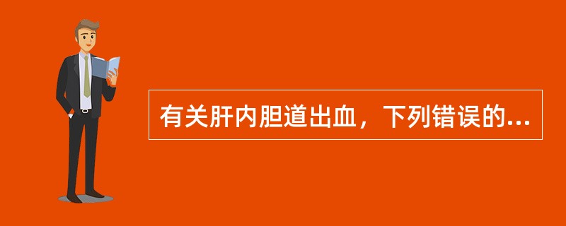 有关肝内胆道出血，下列错误的是（　　）。