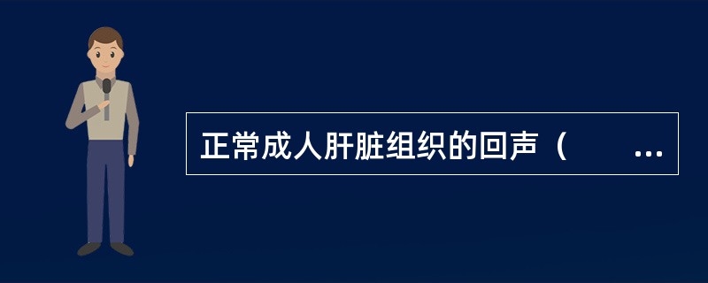 正常成人肝脏组织的回声（　　）。