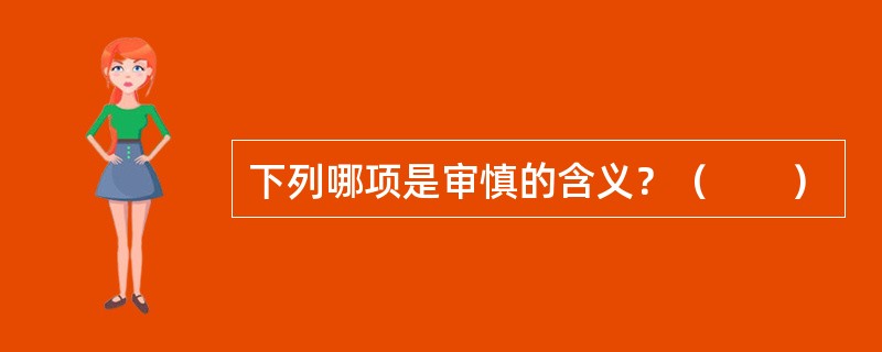 下列哪项是审慎的含义？（　　）
