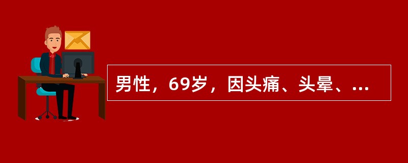 男性，69岁，因头痛、头晕、右半身麻木无力2个月入院。4年前发现血压高，服药可降至正常。体检：神清，血压正常，眼底视盘边缘模糊不清，右面部感觉减退，双眼外展神经轻及麻痹，右口角力弱，右侧肢体不全瘫，右