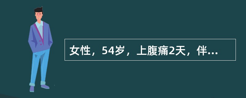 女性，54岁，上腹痛2天，伴恶心、呕吐，腰背痛。查体：左上腹部有压痛，反跳痛，肌紧张，肠鸣音弱。血常规白细胞18×109/L，尿淀粉酶512索氏单位。腹平片：横结肠胀气，左膈肌抬高。患者血钙降低，其主