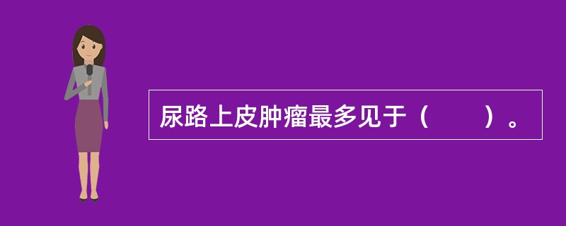 尿路上皮肿瘤最多见于（　　）。